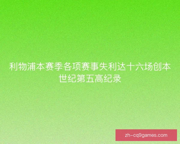 利物浦本赛季各项赛事失利达十六场创本世纪第五高纪录 利物浦本赛季各项赛事失利达十六场创本世纪第五高纪录